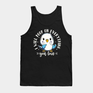 Budgie "I Will Poop On Everything You Love" Parakeet Lover Tank Top